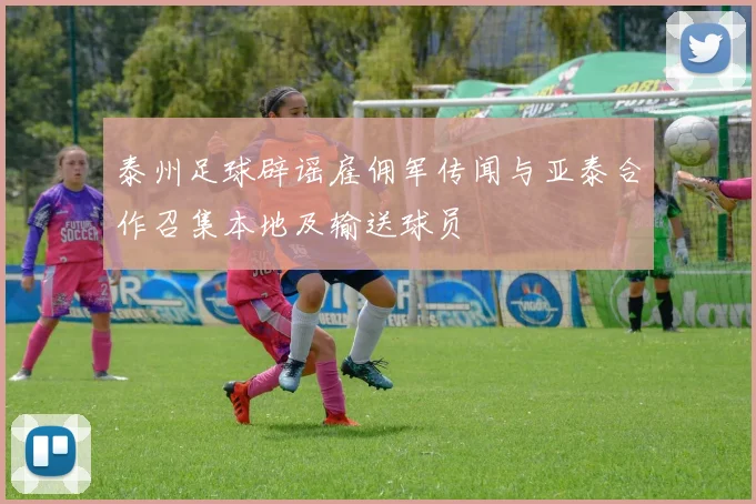 泰州足球辟谣雇佣军传闻与亚泰合作召集本地及输送球员